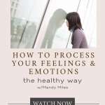 How to process your feelings and emotions in a healthy way.