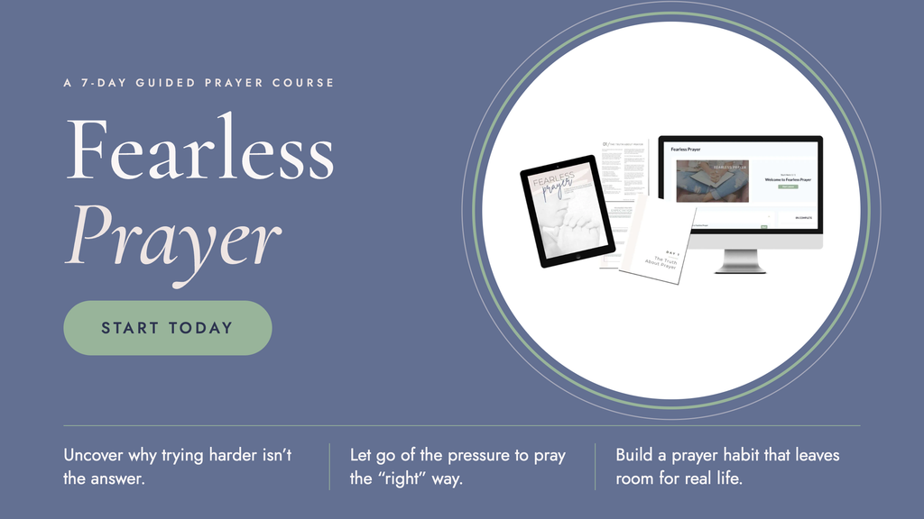 Fearless Prayer - A 7 Day guided prayer course that helps you uncover why trying harder isn't the answer, how to let go of the pressure to pray the "right" way and build a prayer habit that leaves room for real life.