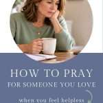 How to Pray for Someone You Love When You Feel Helpless
